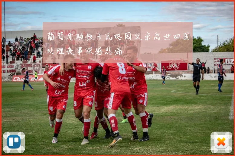 葡萄牙助教卡瓦略因父亲离世回国处理丧事深感悲痛