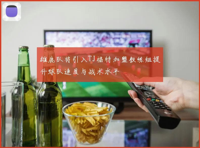 雄鹿队将引入TJ福特加盟教练组提升球队速度与战术水平