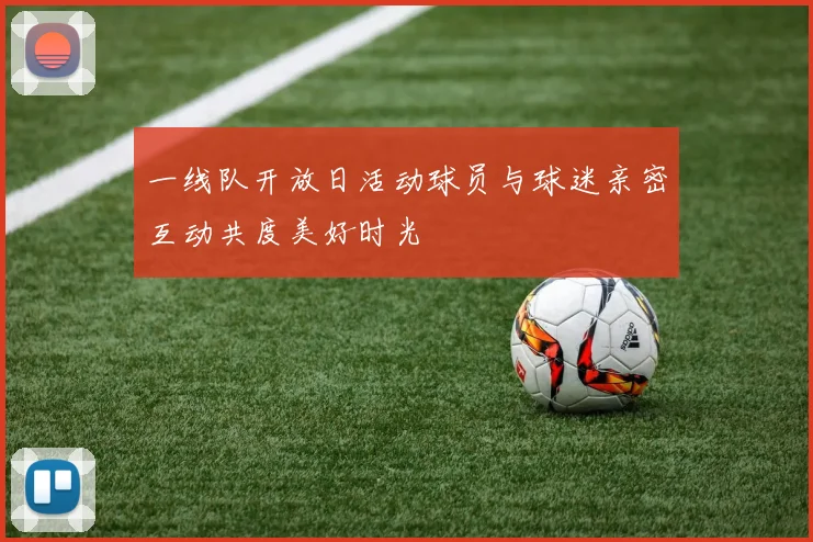 一线队开放日活动球员与球迷亲密互动共度美好时光