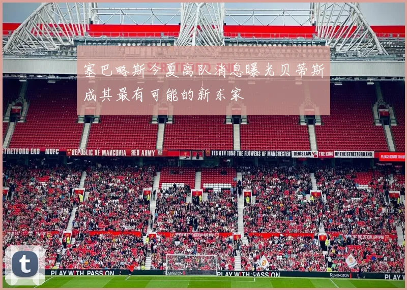 塞巴略斯今夏离队消息曝光贝蒂斯成其最有可能的新东家